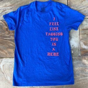 “ I feel like tagging you in a meme” tee